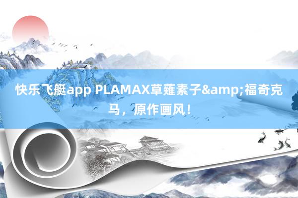 快乐飞艇app PLAMAX草薙素子&福奇克马，原作画风！