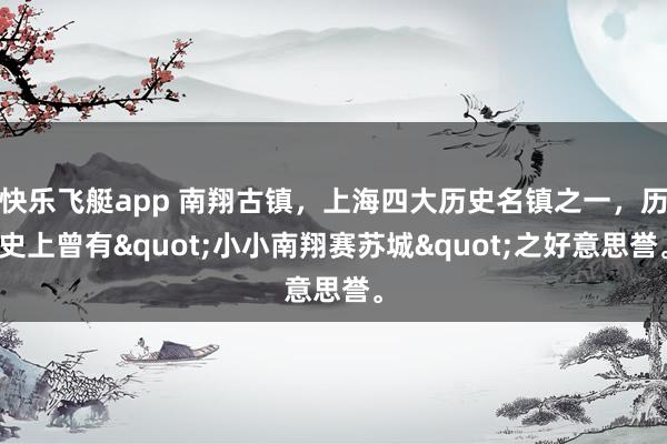 快乐飞艇app 南翔古镇，上海四大历史名镇之一，历史上曾有"小小南翔赛苏城"之好意思誉。