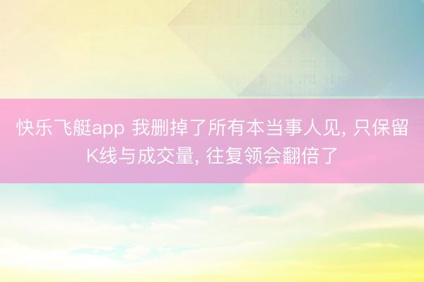 快乐飞艇app 我删掉了所有本当事人见, 只保留K线与成交量, 往复领会翻倍了