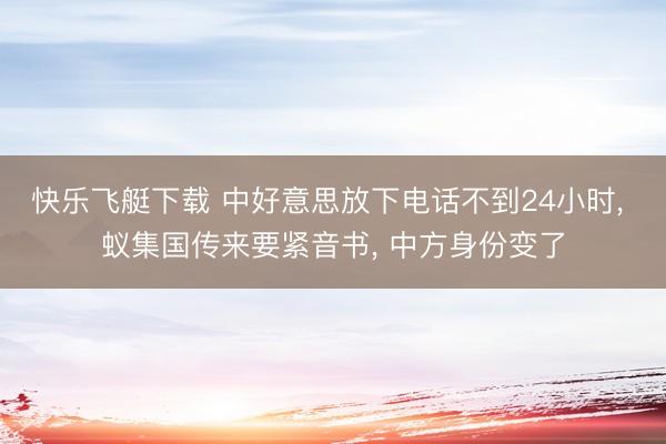 快乐飞艇下载 中好意思放下电话不到24小时， 蚁集国传来要紧音书， 中方身份变了