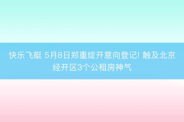 快乐飞艇 5月8日郑重绽开意向登记! 触及北京经开区3个公租房神气